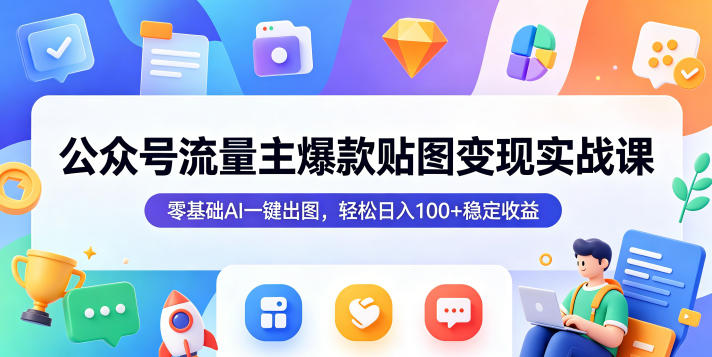 公众号流量主爆款贴图变现实战课，零基础AI一键出图，轻松日入100+稳定收益-易创网