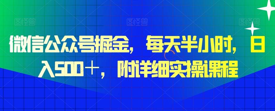 微信公众号掘金，每天半小时，日入500＋，附详细实操课程网赚项目-副业赚线-互联网创业-资源整合易创网