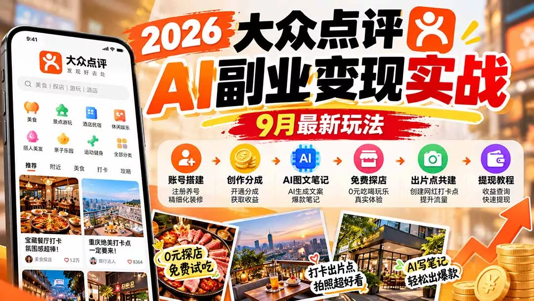 2026大众点评AI副业变现实战9月最新玩法：账号搭建+创作分成+AI图文笔记+免费探店+出片点共建与提现教程-易创网