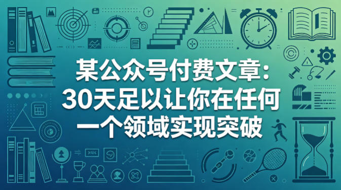 某公众号付费文章：30天足以让你在任何一个领域实现突破-易创网