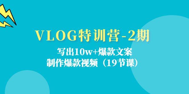 VLOG特训营-2期：写出10w+爆款文案，制作爆款视频(19节课网赚项目-副业赚线-互联网创业-资源整合易创网