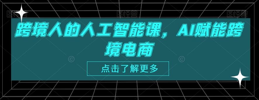 跨境人的人工智能课，AI赋能跨境电商-易创网