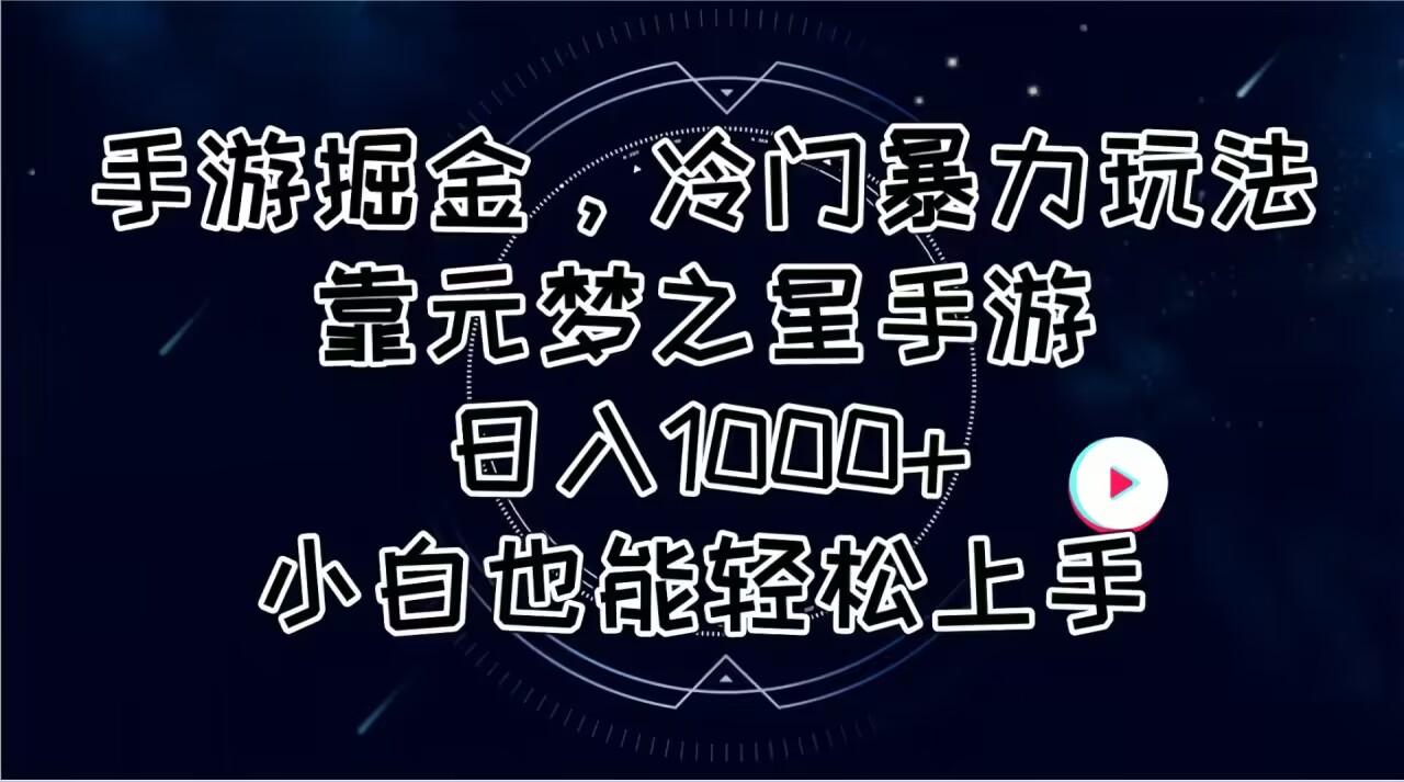 手游掘金，冷门暴力玩法，靠元梦之星手游日入1000+，小白也能轻松上手网赚项目-副业赚线-互联网创业-资源整合易创网