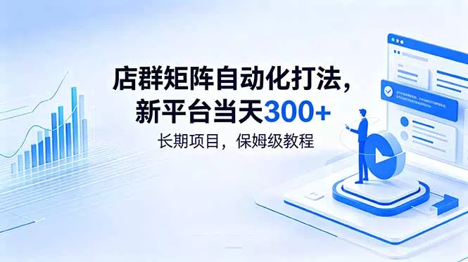 店群矩阵自动化打法，新平台当天300+，长期项目，保姆级教程-易创网