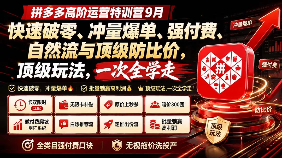 拼多多高阶运营特训营9月：快速破零、冲量爆单、强付费、自然流与顶级防比价， 顶级玩法，一次全学走-易创网