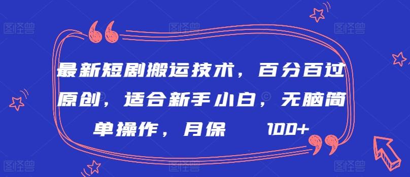 最新短剧搬运技术，百分百过原创，适合新手小白，无脑简单操作，月保底2000+【揭秘】网赚项目-副业赚线-互联网创业-资源整合易创网