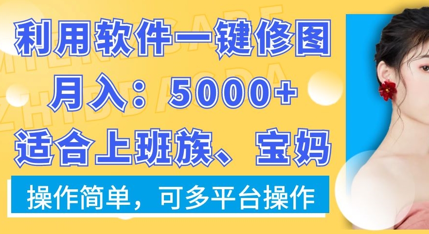 利用软件一键修图月入5000+，适合上班族、宝妈，操作简单，可多平台操作【揭秘】-易创网