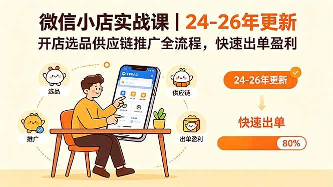 （18654期）微信小店实战课｜24-26年更新，开店选品供应链推广全流程，快速出单盈利-易创网