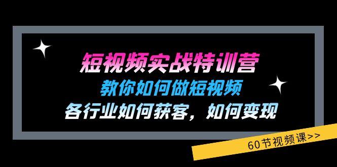 短视频实战特训营：教你如何做短视频，各行业如何获客，如何变现 (60节)-云创网