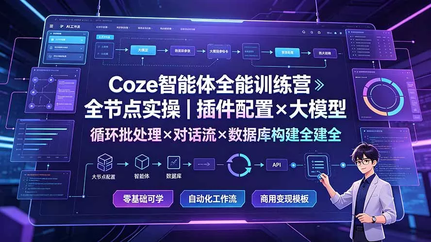 Coze智能体全能训练营：全节点实操｜插件配置×大模型×循环批处理×对话流×数据库构建全教学-易创网