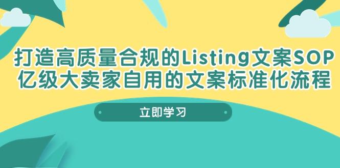 打造高质量合规Listing文案SOP，亿级大卖家自用的文案标准化流程网赚项目-副业赚线-互联网创业-资源整合易创网
