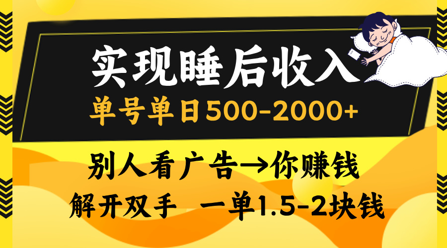 实现睡后收入，单号单日500-2000+,别人看广告＝你赚钱，无脑操作，一单...-易创网