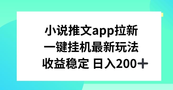 小说推文APP拉新，一键挂JI新玩法，收益稳定日入200+【揭秘】-易创网