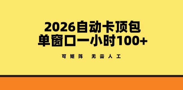 2026自动卡顶包玩法，单窗口一小时100+，可矩阵操作，无需人工【揭秘】-易创网