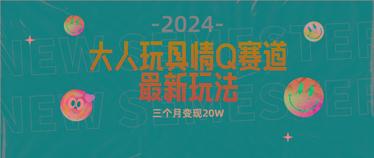 (9490期)全新大人玩具情Q赛道合规新玩法 零投入 不封号流量多渠道变现 3个月变现20W-易创网
