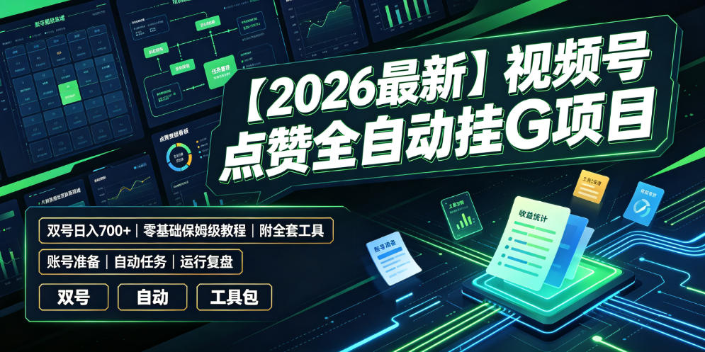 【2026最新】视频号点赞全自动挂G项目，双号日入700+，零基础保姆级教程（附全套工具）【揭秘】-易创网