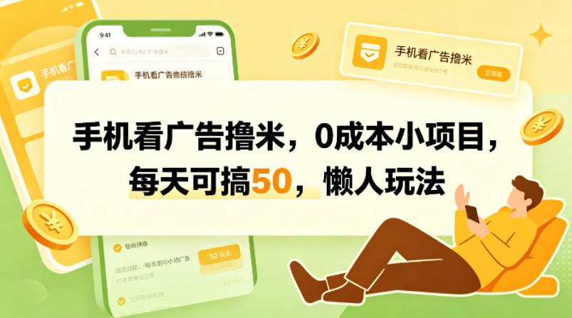 手机看广告撸米，0成本小项目，每天可搞50，懒人玩法-易创网