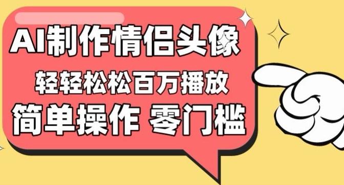 【零门槛高收益】情侣头像视频，播放量百万不是梦【揭秘】网赚项目-副业赚线-互联网创业-资源整合易创网