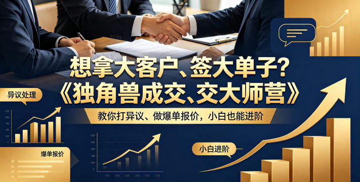 想拿大客户、签大单子？《独角兽成交大师营》教你扛异议、做爆单报价，小白也能进阶【原创双语字幕】-易创网