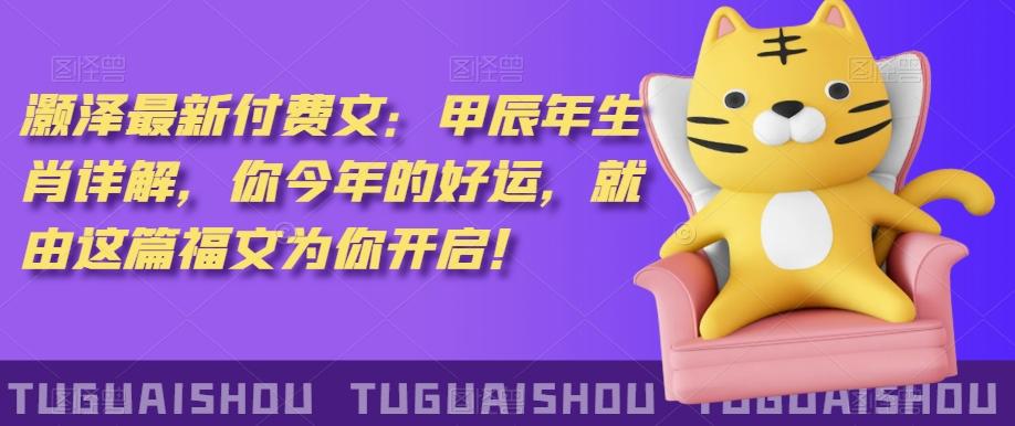 ‮泽灏‬最新‮费付‬文：甲‮年辰‬生肖详解，‮今你‬年的好运，就‮这由‬篇福文‮你为‬开启！-易创网