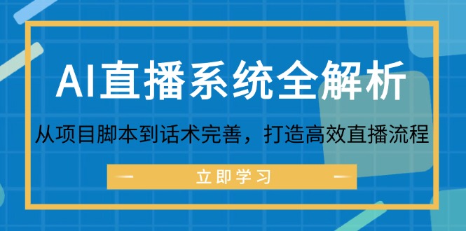 AI直播系统全解析：从项目脚本到话术完善，打造高效直播流程网赚项目-副业赚线-互联网创业-资源整合易创网