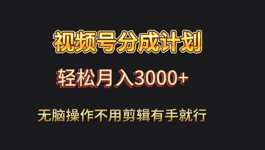 视频号流量分成，不用剪辑，有手就行，轻松月入2000+-易创网