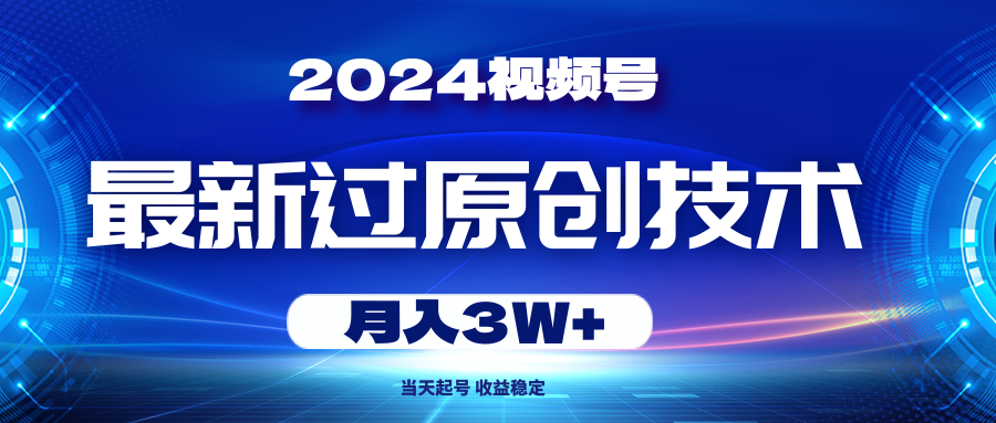 （10704期）2024视频号最新过原创技术，当天起号，收益稳定，月入3W+-易创网