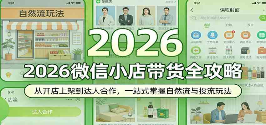 2026微信小店带货全攻略：从开店上架到达人合作，一站式掌握自然流与投流玩法-易创网