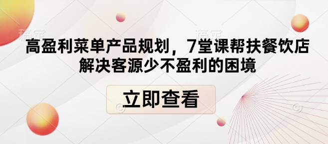 高盈利菜单产品规划，7堂课帮扶餐饮店解决客源少不盈利的困境-易创网