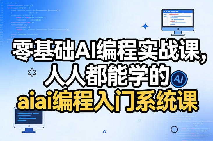 零基础AI编程实战课，人人都能学的ai编程入门系统课-易创网