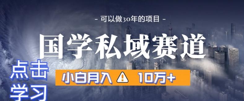 暴力国学私域赛道，小白月入10万+，引流+转化完整流程【揭秘】网赚项目-副业赚线-互联网创业-资源整合易创网
