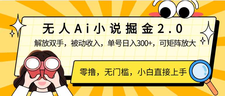 无人Ai小说掘金2.0，被动收入，解放双手，单号日入300+，可矩阵操作，...-云创网