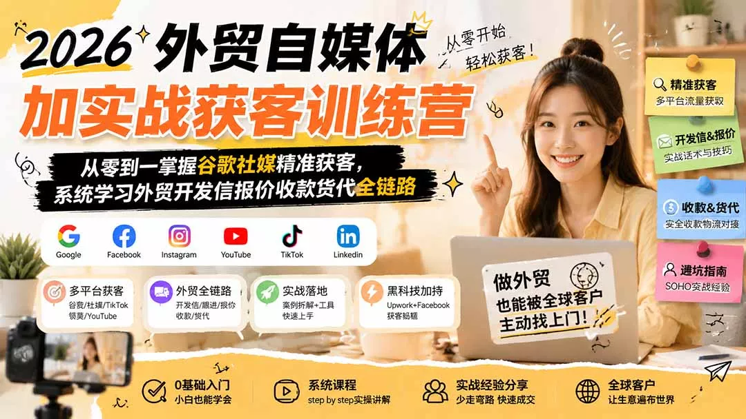 2026外贸自媒体加实战获客训练营；从零到一掌握谷歌社媒精准获客，系统学习外贸开发信报价收款货代全链路-易创网