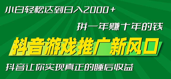 新风口抖音游戏推广—拼一年赚十年的钱，小白每天一小时轻松日入2000＋-易创网