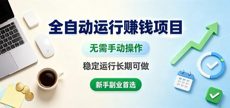 全自动运行賺钱项目，无需手动操作，稳定运行长期可做，新手副业首选【揭秘】-易创网