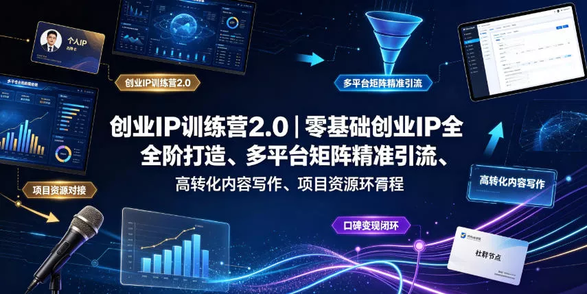 创业IP训练营2.0｜零基础创业IP全阶打造、多平台矩阵精准引流、高转化内容写作、项目资源对接与口碑变现闭环课程-易创网