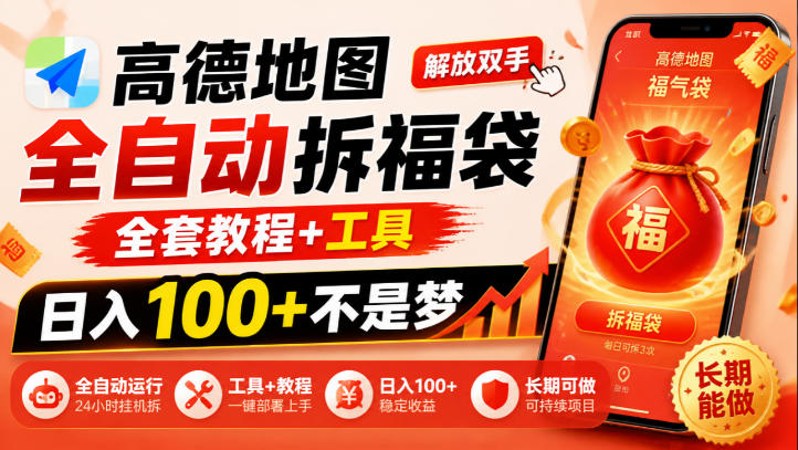 高德地图全自动拆福袋，解放双手，全套教程+工具，日入100+不是梦，长期能做【揭秘】-易创网