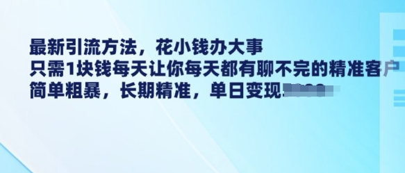 最新引流方法，花小钱办大事，只需1块钱每天让你每天都有聊不完的精准客户 简单粗暴，长期精准-易创网
