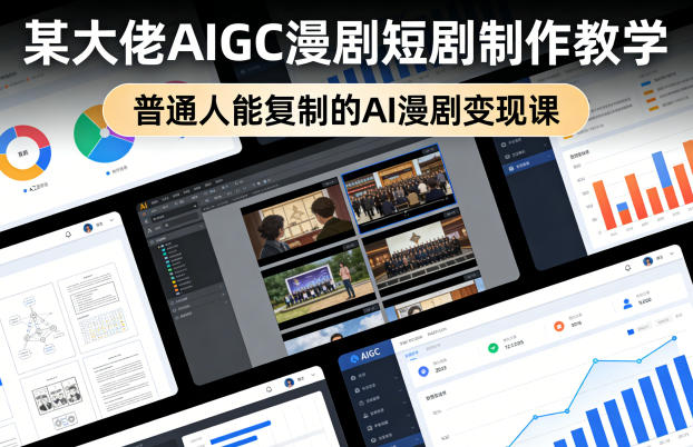某大佬AIGC漫剧短剧制作教学，普通人能复制的AI漫剧变现课-易创网