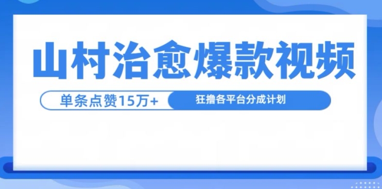 山村治愈视频，单条视频爆15万点赞，日入1k网赚项目-副业赚线-互联网创业-资源整合易创网