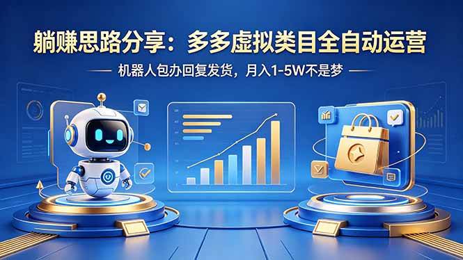 （18250期）躺赚思路分享：多多虚拟类目全自动运营，机器人包办回复发货，月入 1-5W 不是梦-易创网