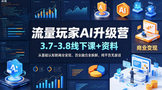 流量玩家AI升级营(3.7-3.8线下课和资料)，从基础认知到商业变现、百业融合全拆解，纯干货无废话-易创网