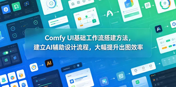 Comfy UI基础工作流搭建方法，建立AI辅助设计流程，大幅提升出图效率-易创网