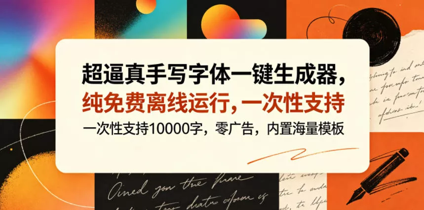 超逼真手写字体一键生成器，纯免费离线运行，一次性支持10000字，零广告，内置海量模板-易创网