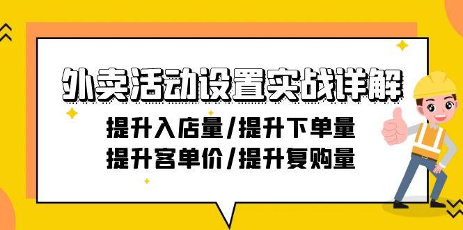 外卖活动设置实战详解：提升入店量/提升下单量/提升客单价/提升复购量-21节-易创网