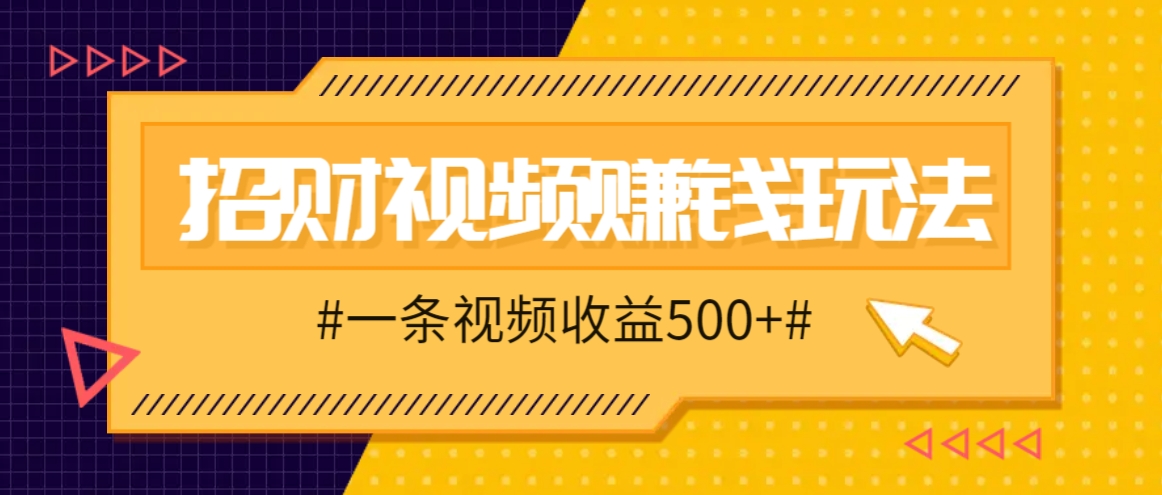招财视频赚钱玩法，一条视频收益500+，零门槛小白也能学会-易创网