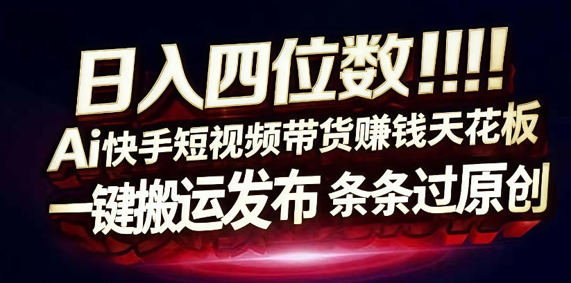 日入4位数快手平台ai全自动带货一刀不剪黑科技搬运一键发布原创【揭秘】-易创网