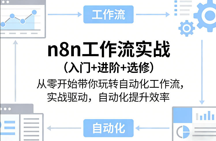 n8n工作流实战（入门+进阶+选修）从零开始带你玩转自动化工作流，实战驱动，自动化提升效率-易创网