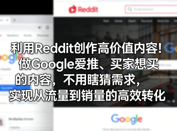 利用Reddit创作高价值内容！做Google爱推、买家想买的内容，不用瞎猜需求，实现从流量到销量的高效转化-易创网