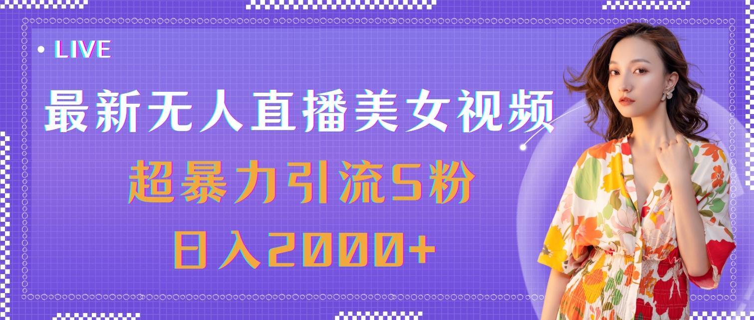 最新无人直播美女视频，超暴力引流S粉日入2000+-云创网